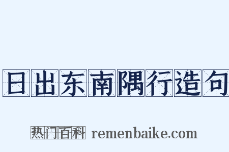 日出东南隅行造句是什么意思的图片